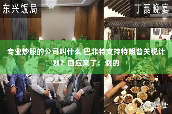 专业炒股的公司叫什么 巴菲特支持特朗普关税计划？回应来了：假的