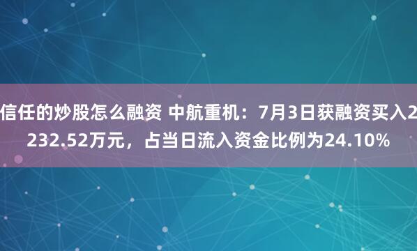 信任的炒股怎么融资 中航重机：7月3日获融资买入2232.52万元，占当日流入资金比例为24.10%