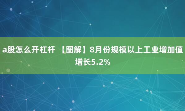 a股怎么开杠杆 【图解】8月份规模以上工业增加值增长5.2%